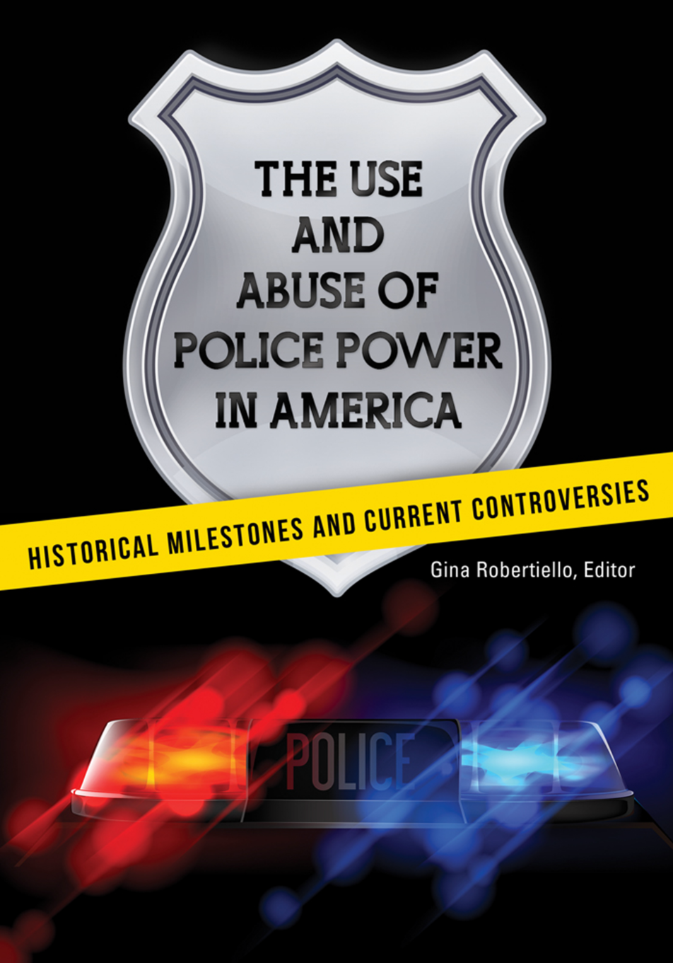 The Use and Abuse of Police Power in America: Historical Milestones and Current Controversies page Cover1