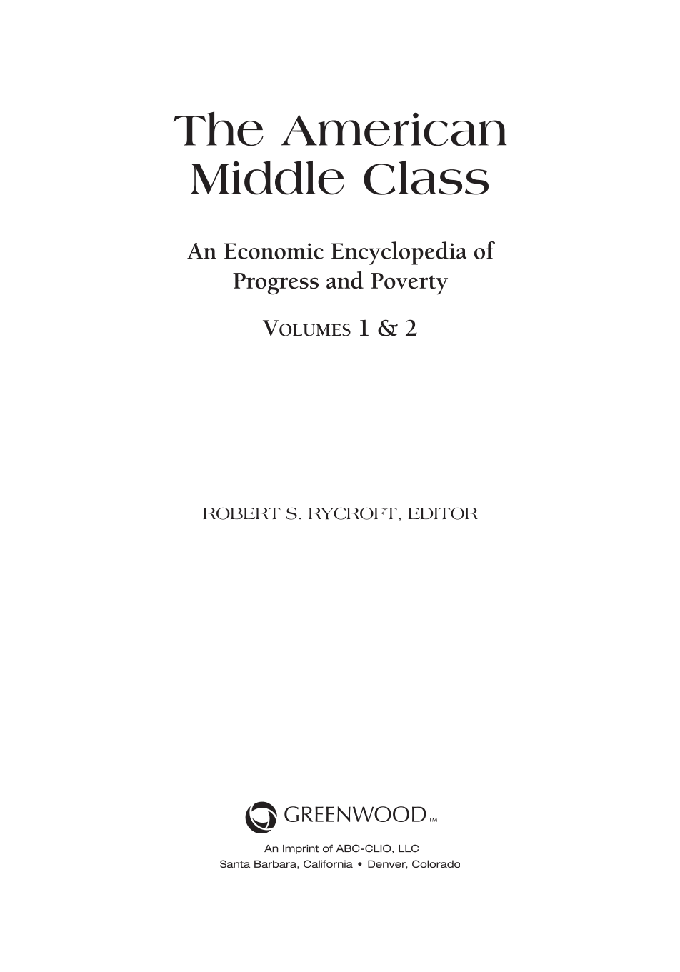 The American Middle Class: An Economic Encyclopedia of Progress and Poverty [2 volumes] page iii