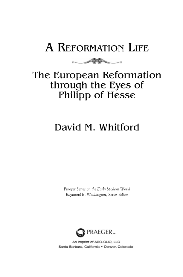 A Reformation Life: The European Reformation through the Eyes of Philipp of Hesse page iii1