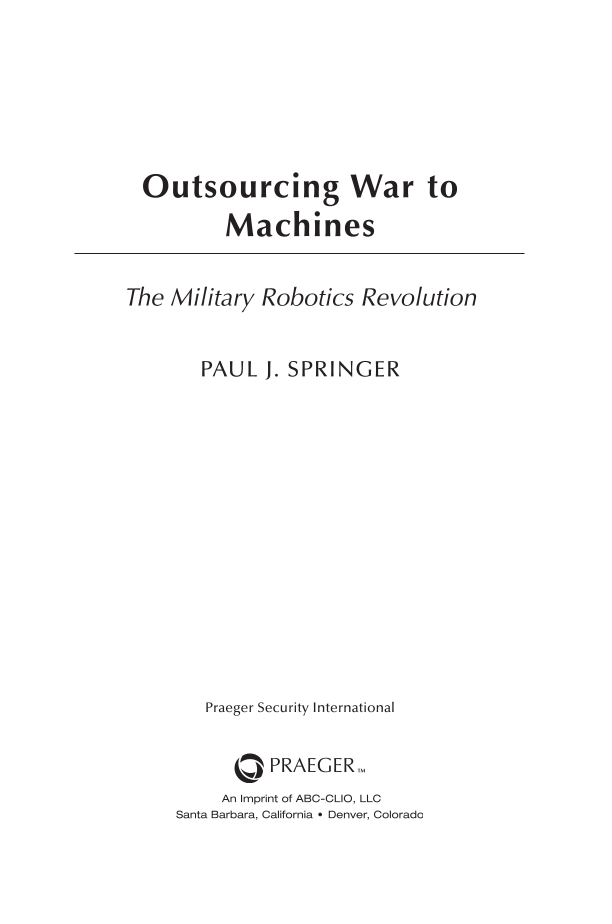 Outsourcing War to Machines: The Military Robotics Revolution page iii