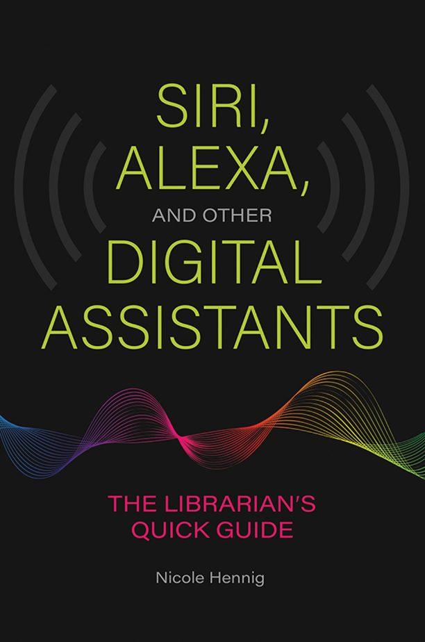 Siri, Alexa, and Other Digital Assistants: The Librarian's Quick Guide page Cover1