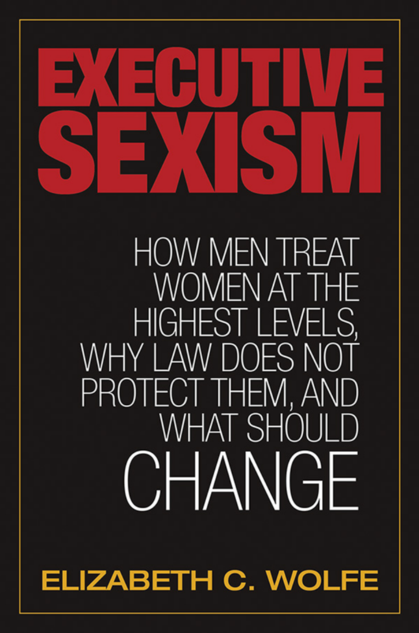 Executive Sexism: How Men Treat Women at the Highest Levels, Why Law Does Not Protect Them, and What Should Change page Cover1